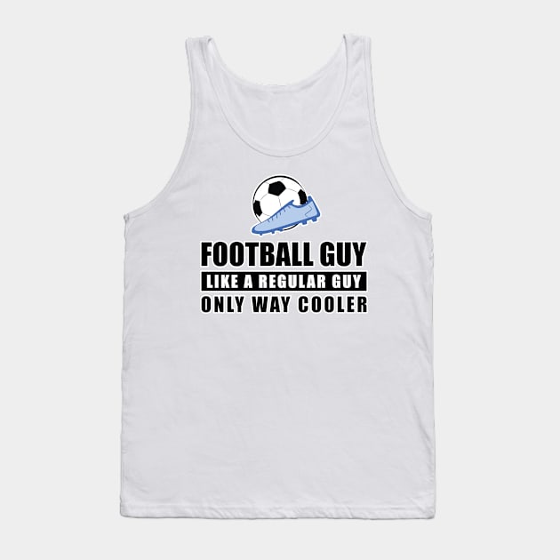 Football / Soccer Guy Like A Regular Guy Only Way Cooler - Funny Quote Tank Top by DesignWood-Sport